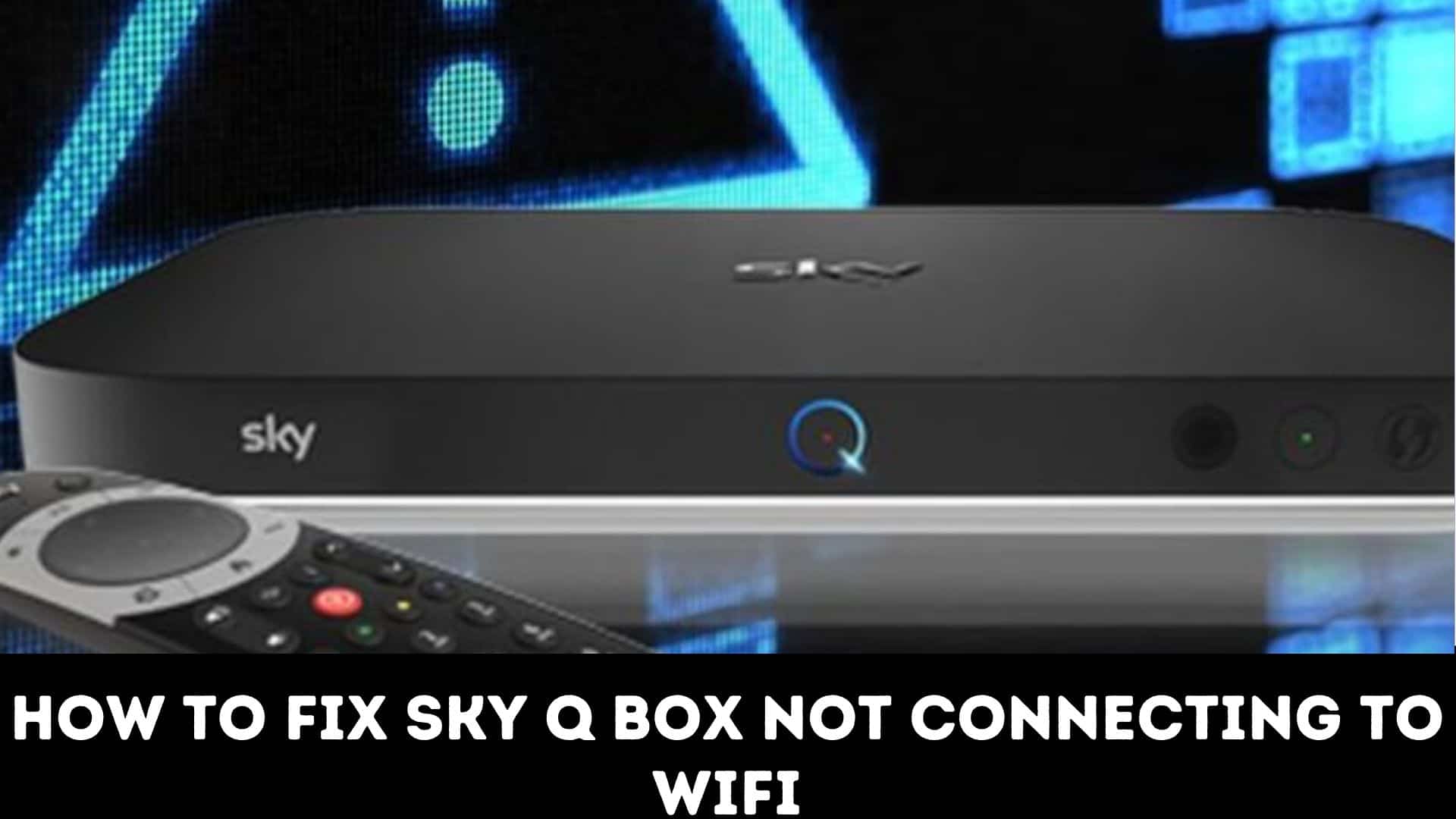 How to Fix Sky Q Box Not Connecting to WiFi